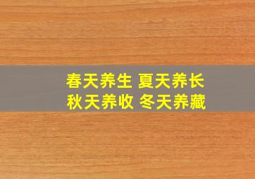 春天养生 夏天养长 秋天养收 冬天养藏